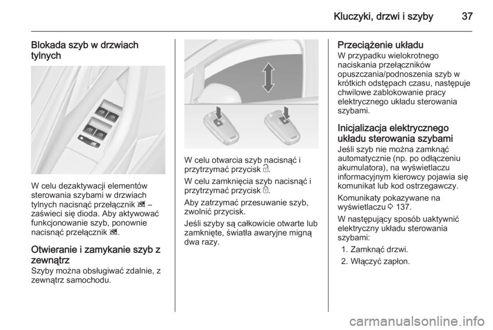 OPEL ASTRA J 2014  Instrukcja obsługi (in Polish) Kluczyki, drzwi i szyby37
Blokada szyb w drzwiachtylnych
W celu dezaktywacji elementów
sterowania szybami w drzwiach
tylnych nacisnąć przełącznik  z –
zaświeci się dioda. Aby aktywować
funkc