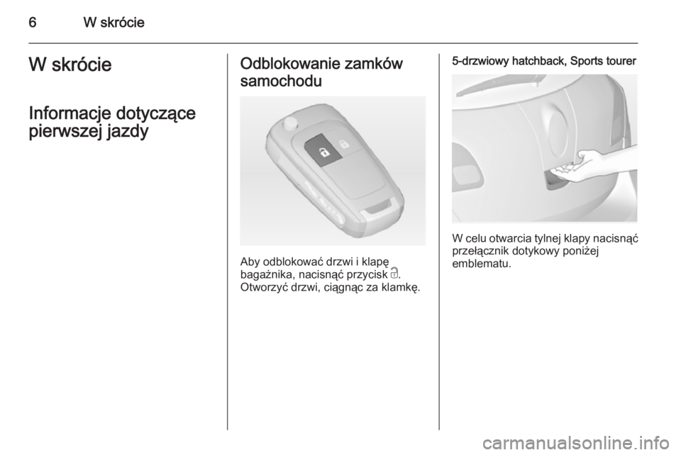 OPEL ASTRA J 2014  Instrukcja obsługi (in Polish) 6W skrócieW skrócieInformacje dotyczące
pierwszej jazdyOdblokowanie zamków
samochodu
Aby odblokować drzwi i klapę
bagażnika, nacisnąć przycisk  c.
Otworzyć drzwi, ciągnąc za klamkę.
5-drz