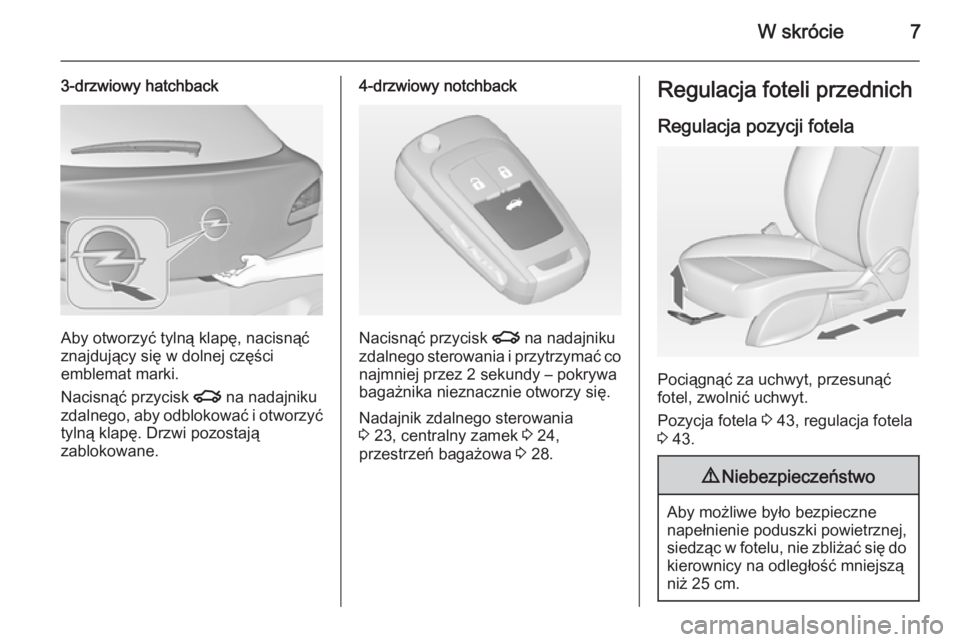 OPEL ASTRA J 2014  Instrukcja obsługi (in Polish) W skrócie7
3-drzwiowy hatchback
Aby otworzyć tylną klapę, nacisnąć
znajdujący się w dolnej części
emblemat marki.
Nacisnąć przycisk  x na nadajniku
zdalnego, aby odblokować i otworzyć
ty