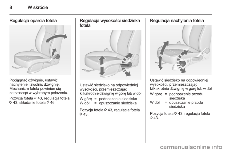 OPEL ASTRA J 2014  Instrukcja obsługi (in Polish) 8W skrócie
Regulacja oparcia fotela
Pociągnąć dźwignię, ustawić
nachylenie i zwolnić dźwignię.
Mechanizm fotela powinien się
zatrzasnąć w wybranym położeniu.
Pozycja fotela  3 43, regul