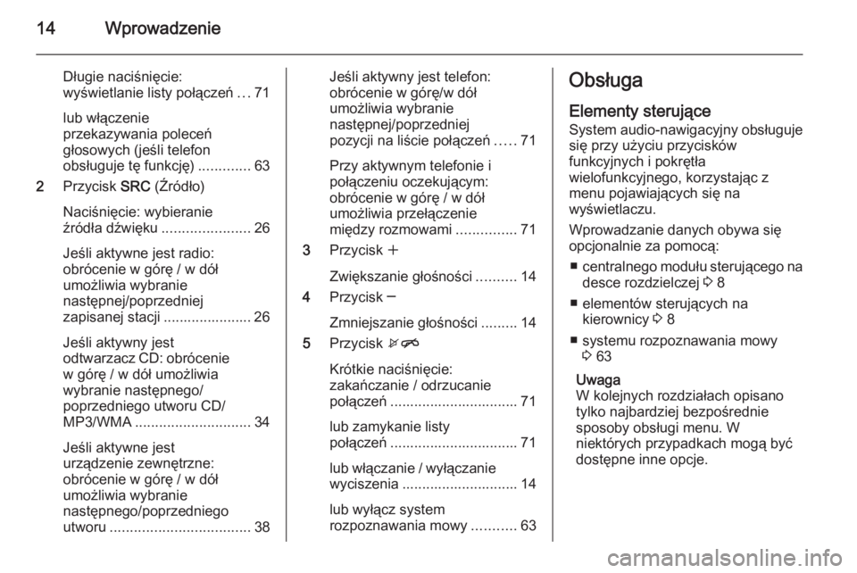 OPEL ASTRA J 2014.5  Instrukcja obsługi systemu audio-nawigacyjnego (in Polish) 14Wprowadzenie
Długie naciśnięcie:
wyświetlanie listy połączeń ...71
lub włączenie
przekazywania poleceń
głosowych (jeśli telefon
obsługuje tę funkcję) .............63
2 Przycisk  SRC (