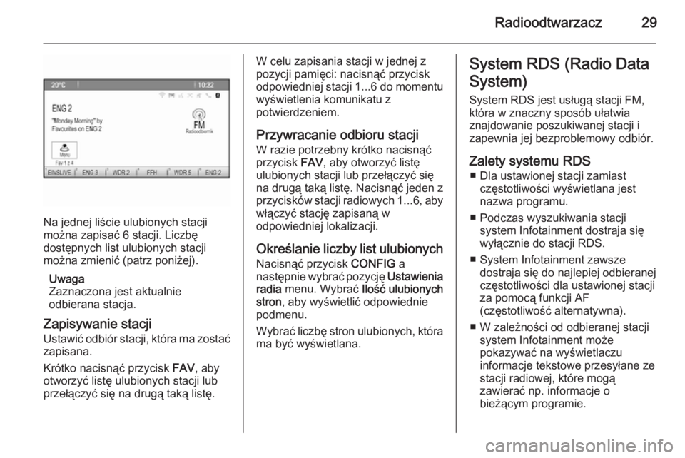 OPEL ASTRA J 2014.5  Instrukcja obsługi systemu audio-nawigacyjnego (in Polish) Radioodtwarzacz29
Na jednej liście ulubionych stacji
można zapisać 6 stacji. Liczbę
dostępnych list ulubionych stacji
można zmienić (patrz poniżej).
Uwaga
Zaznaczona jest aktualnie
odbierana s
