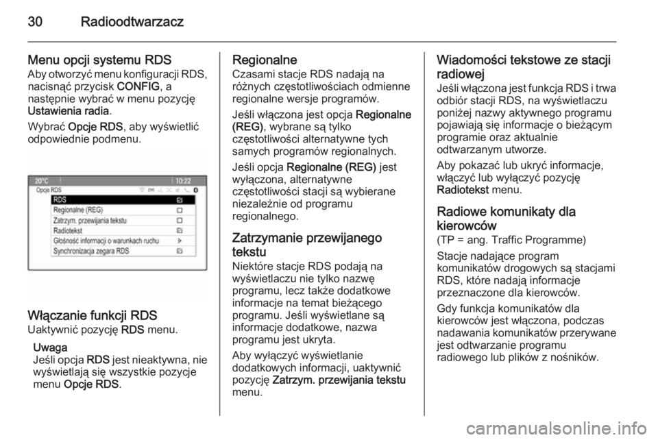 OPEL ASTRA J 2014.5  Instrukcja obsługi systemu audio-nawigacyjnego (in Polish) 30Radioodtwarzacz
Menu opcji systemu RDS
Aby otworzyć menu konfiguracji RDS, nacisnąć przycisk  CONFIG, a
następnie wybrać w menu pozycję
Ustawienia radia .
Wybrać  Opcje RDS , aby wyświetlić