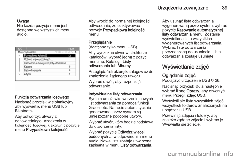OPEL ASTRA J 2014.5  Instrukcja obsługi systemu audio-nawigacyjnego (in Polish) Urządzenia zewnętrzne39
Uwaga
Nie każda pozycja menu jest
dostępna we wszystkich menu
audio.
Funkcja odtwarzania losowego
Nacisnąć przycisk wielofunkcyjny,
aby wyświetlić menu USB lub
Bluetoot