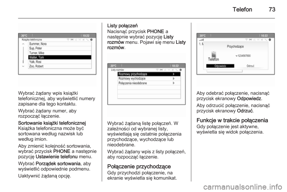 OPEL ASTRA J 2014.5  Instrukcja obsługi systemu audio-nawigacyjnego (in Polish) Telefon73
Wybrać żądany wpis książki
telefonicznej, aby wyświetlić numery
zapisane dla tego kontaktu.
Wybrać żądany numer, aby
rozpocząć łączenie.
Sortowanie książki telefonicznej
Ksi�