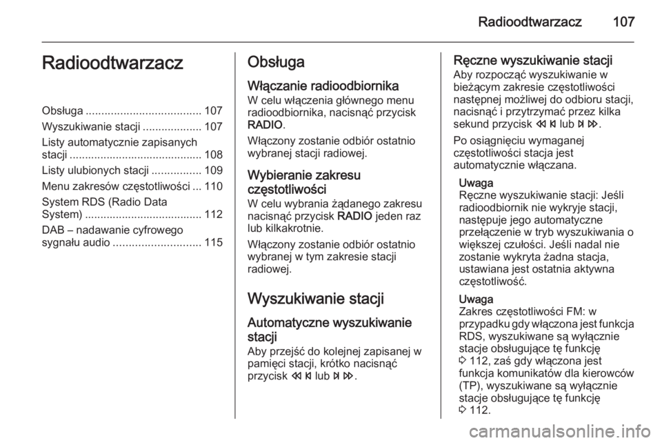 OPEL ASTRA J 2015 Instrukcja obsługi systemu audio-nawigacyjnego (in Polish) Radioodtwarzacz107RadioodtwarzaczObsługa..................................... 107
Wyszukiwanie stacji ...................107
Listy automatycznie zapisanych
stacji .................................... OPEL ASTRA J 2015 Instrukcja obsługi systemu audio-nawigacyjnego (in Polish) Radioodtwarzacz107RadioodtwarzaczObsługa..................................... 107
Wyszukiwanie stacji ...................107
Listy automatycznie zapisanych
stacji ....................................