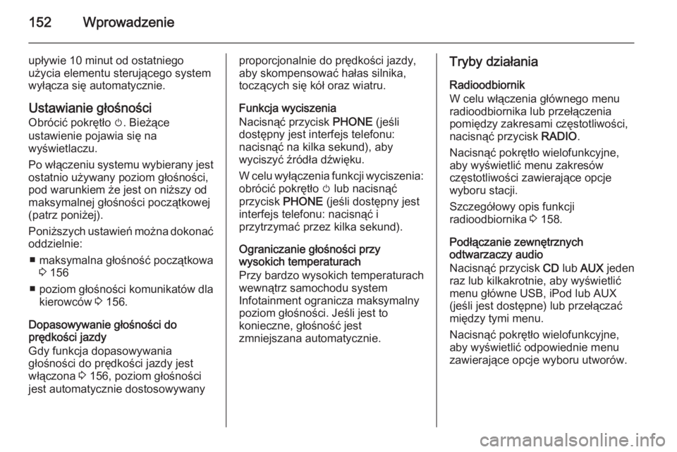 OPEL ASTRA J 2015  Instrukcja obsługi systemu audio-nawigacyjnego (in Polish) 152Wprowadzenie
upływie 10 minut od ostatniego
użycia elementu sterującego system
wyłącza się automatycznie.
Ustawianie głośności
Obrócić pokrętło  m. Bieżące
ustawienie pojawia się na