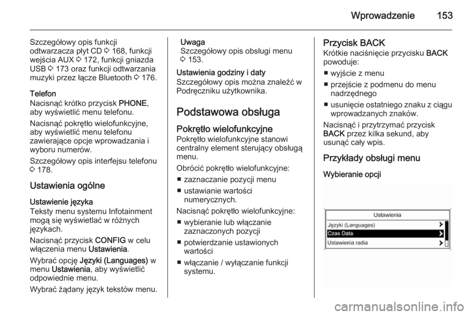 OPEL ASTRA J 2015  Instrukcja obsługi systemu audio-nawigacyjnego (in Polish) Wprowadzenie153
Szczegółowy opis funkcji
odtwarzacza płyt CD  3 168, funkcji
wejścia AUX  3 172, funkcji gniazda
USB  3 173 oraz funkcji odtwarzania
muzyki przez łącze Bluetooth  3 176.
Telefon
