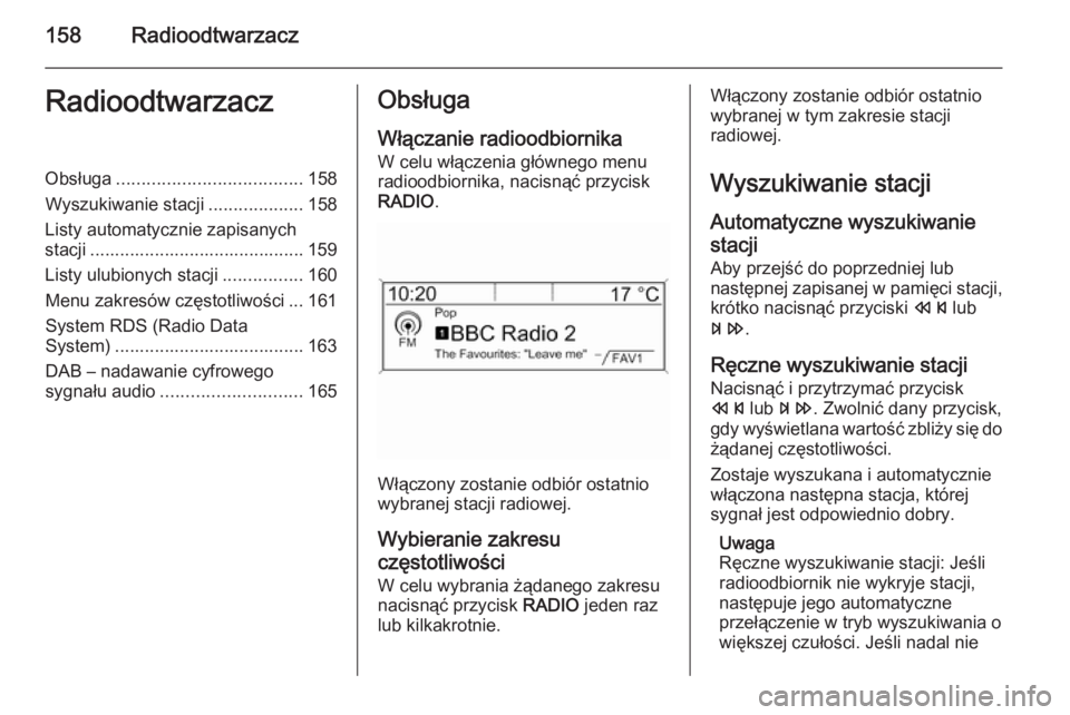 OPEL ASTRA J 2015  Instrukcja obsługi systemu audio-nawigacyjnego (in Polish) 158RadioodtwarzaczRadioodtwarzaczObsługa..................................... 158
Wyszukiwanie stacji ...................158
Listy automatycznie zapisanych stacji ....................................