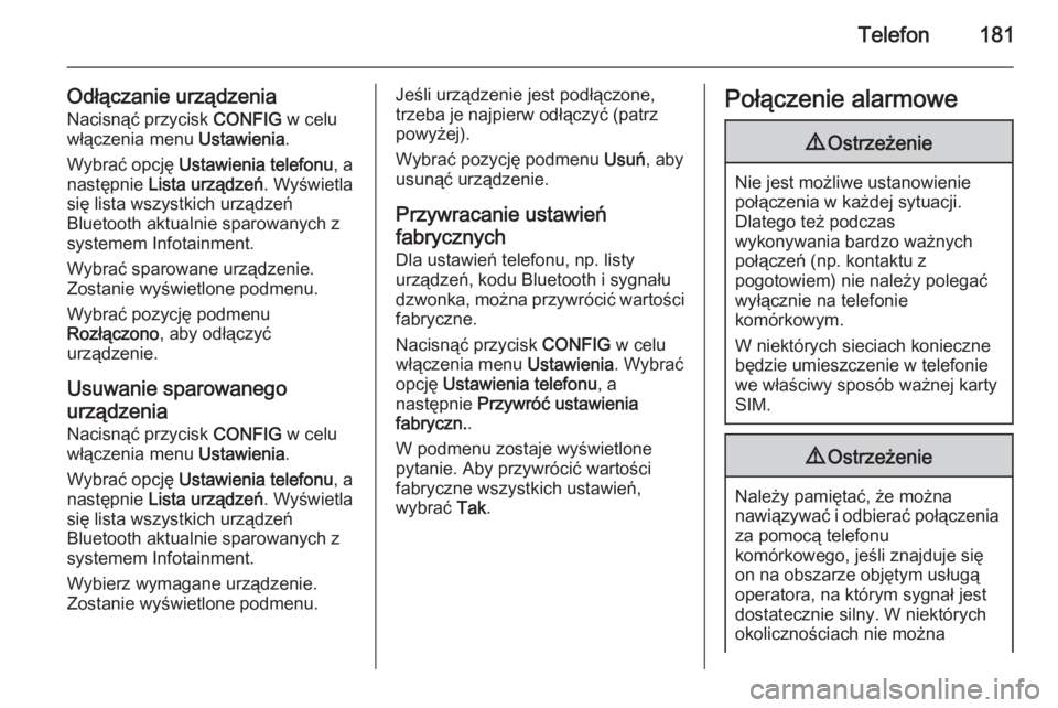 OPEL ASTRA J 2015  Instrukcja obsługi systemu audio-nawigacyjnego (in Polish) Telefon181
Odłączanie urządzeniaNacisnąć przycisk  CONFIG w celu
włączenia menu  Ustawienia.
Wybrać opcję  Ustawienia telefonu , a
następnie  Lista urządzeń . Wyświetla
się lista wszystk