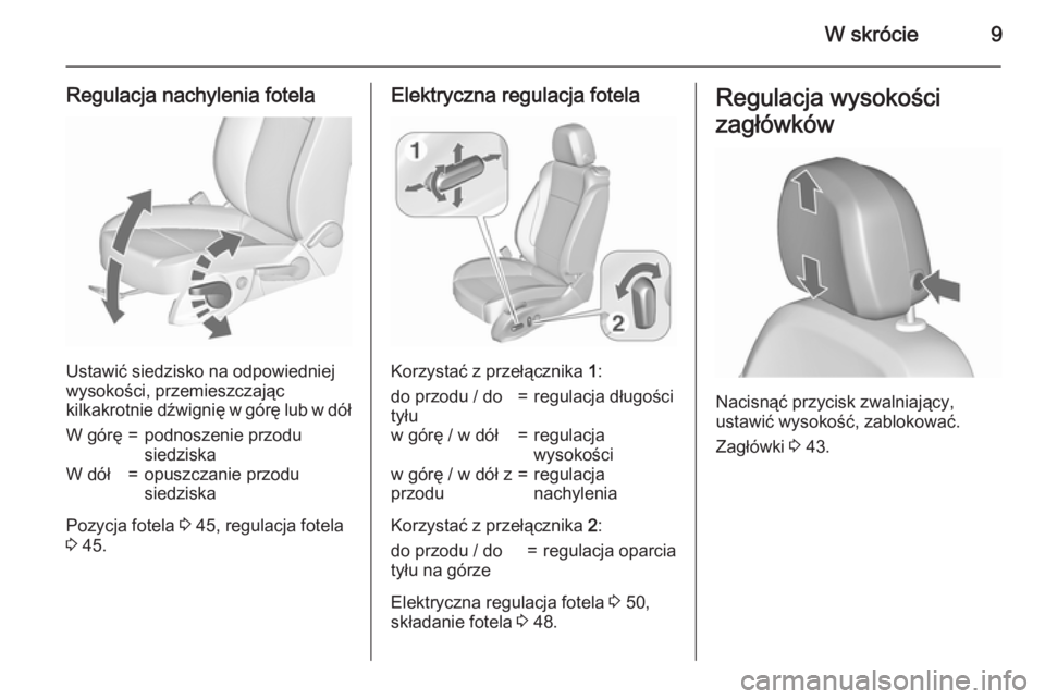 OPEL ASTRA J 2015.75  Instrukcja obsługi (in Polish) W skrócie9
Regulacja nachylenia fotela
Ustawić siedzisko na odpowiedniej
wysokości, przemieszczając
kilkakrotnie dźwignię w górę lub w dół
W górę=podnoszenie przodu
siedziskaW dół=opuszc