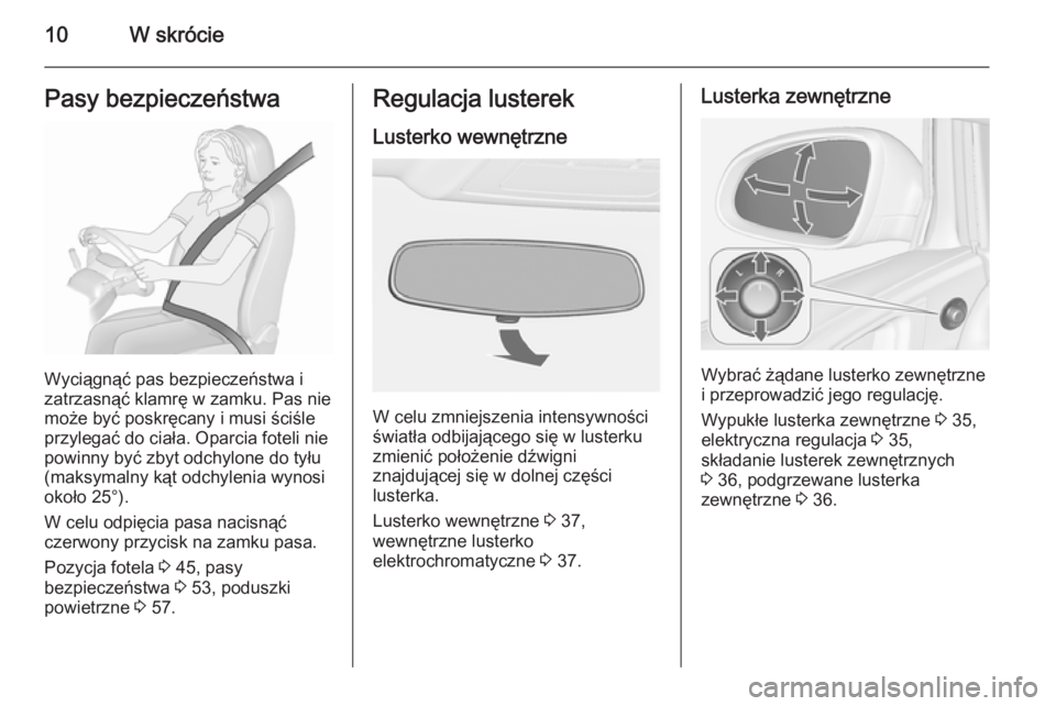 OPEL ASTRA J 2015.75  Instrukcja obsługi (in Polish) 10W skróciePasy bezpieczeństwa
Wyciągnąć pas bezpieczeństwa i
zatrzasnąć klamrę w zamku. Pas nie
może być poskręcany i musi ściśle
przylegać do ciała. Oparcia foteli nie
powinny być z
