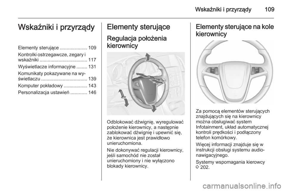 OPEL ASTRA J 2015.75  Instrukcja obsługi (in Polish) Wskaźniki i przyrządy109Wskaźniki i przyrządyElementy sterujące....................109
Kontrolki ostrzegawcze, zegary i
wskaźniki ................................... 117
Wyświetlacze informacyj