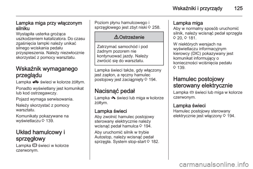 OPEL ASTRA J 2015.75  Instrukcja obsługi (in Polish) Wskaźniki i przyrządy125
Lampka miga przy włączonym
silniku
Wystąpiła usterka grożąca
uszkodzeniem katalizatora. Do czasu zgaśnięcia lampki należy unikać
silnego wciskania pedału
przyspie