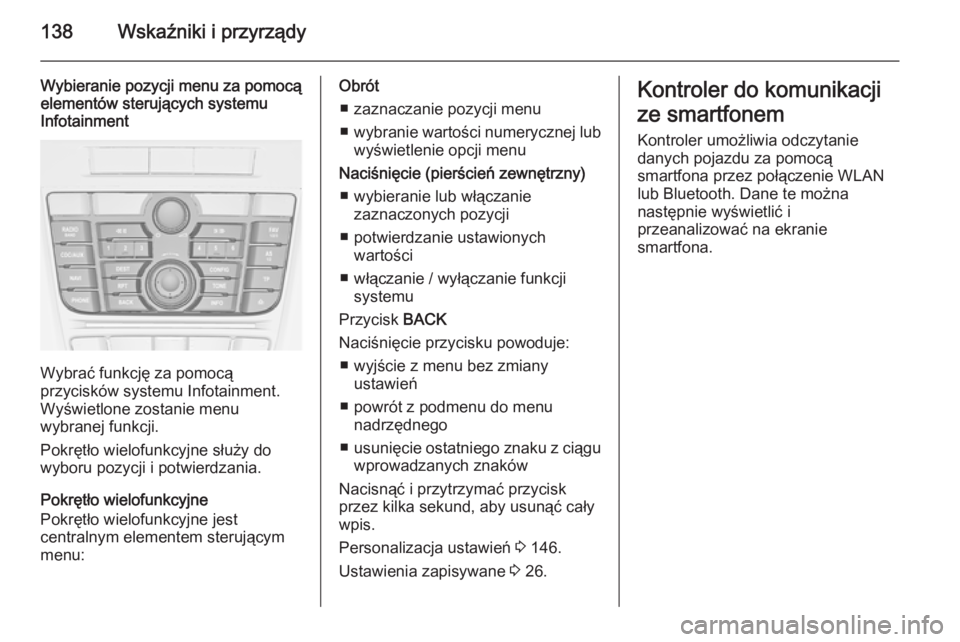 OPEL ASTRA J 2015.75  Instrukcja obsługi (in Polish) 138Wskaźniki i przyrządy
Wybieranie pozycji menu za pomocą
elementów sterujących systemu
Infotainment
Wybrać funkcję za pomocą
przycisków systemu Infotainment.
Wyświetlone zostanie menu
wybr