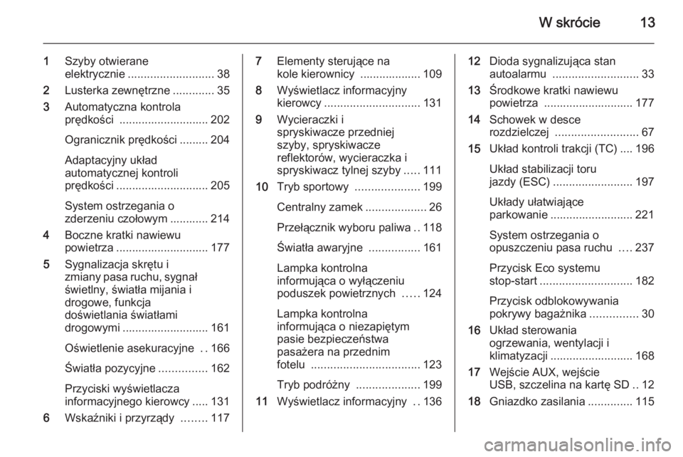 OPEL ASTRA J 2015.75  Instrukcja obsługi (in Polish) W skrócie13
1Szyby otwierane
elektrycznie ........................... 38
2 Lusterka zewnętrzne .............35
3 Automatyczna kontrola
prędkości  ............................ 202
Ogranicznik pręd
