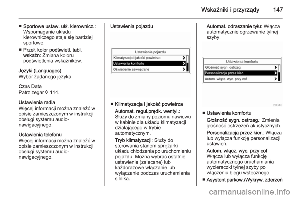 OPEL ASTRA J 2015.75  Instrukcja obsługi (in Polish) Wskaźniki i przyrządy147
■Sportowe ustaw. ukł. kierownicz. :
Wspomaganie układu kierowniczego staje się bardziej
sportowe.
■ Przeł. kolor podświetl. tabl.
wskaźn : Zmiana koloru
podświetl