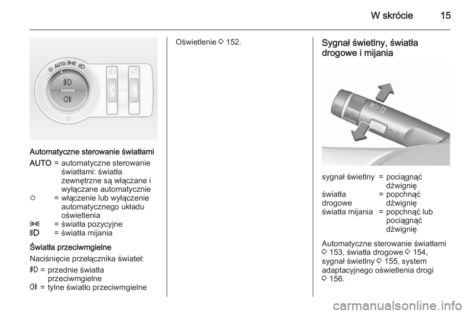OPEL ASTRA J 2015.75  Instrukcja obsługi (in Polish) W skrócie15
Automatyczne sterowanie światłami
AUTO=automatyczne sterowanie
światłami: światła
zewnętrzne są włączane i
wyłączane automatyczniem=włączenie lub wyłączenie
automatycznego