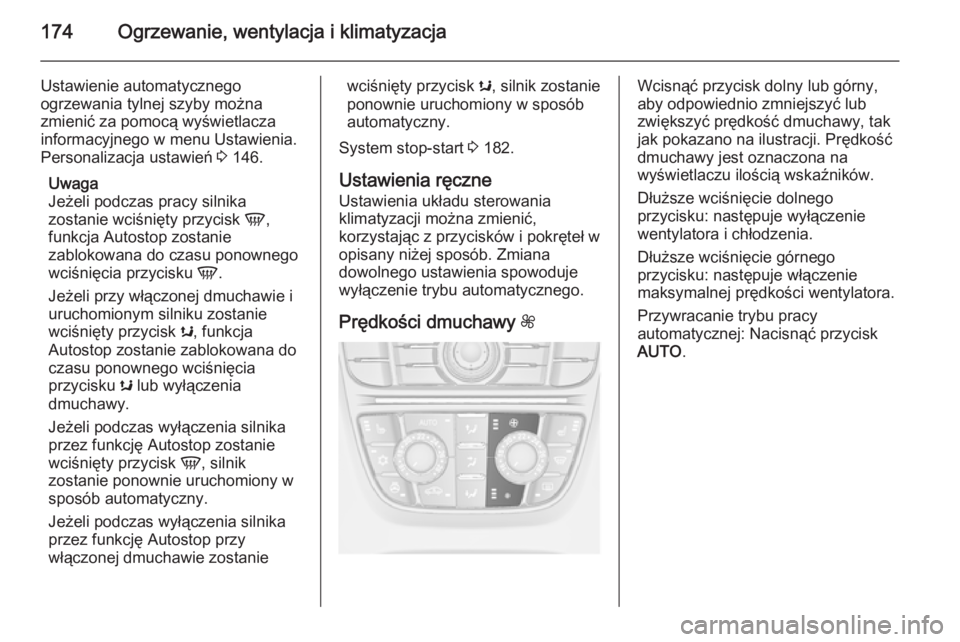 OPEL ASTRA J 2015.75  Instrukcja obsługi (in Polish) 174Ogrzewanie, wentylacja i klimatyzacja
Ustawienie automatycznego
ogrzewania tylnej szyby można
zmienić za pomocą wyświetlacza
informacyjnego w menu Ustawienia.
Personalizacja ustawień  3 146.
U