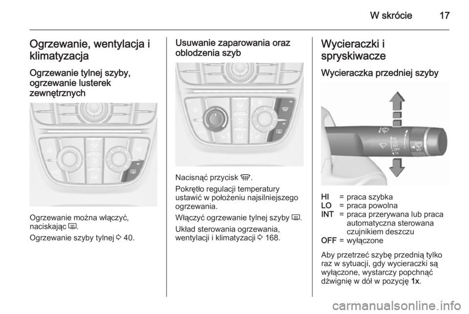 OPEL ASTRA J 2015.75  Instrukcja obsługi (in Polish) W skrócie17Ogrzewanie, wentylacja i
klimatyzacja
Ogrzewanie tylnej szyby,
ogrzewanie lusterek
zewnętrznych
Ogrzewanie można włączyć,
naciskając  Ü.
Ogrzewanie szyby tylnej  3 40.
Usuwanie zapa