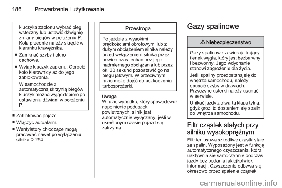 OPEL ASTRA J 2015.75  Instrukcja obsługi (in Polish) 186Prowadzenie i użytkowaniekluczyka zapłonu wybrać bieg
wsteczny lub ustawić dźwignię
zmiany biegów w położeniu  P.
Koła przednie należy skręcić w
kierunku krawężnika.
■ Zamknąć sz