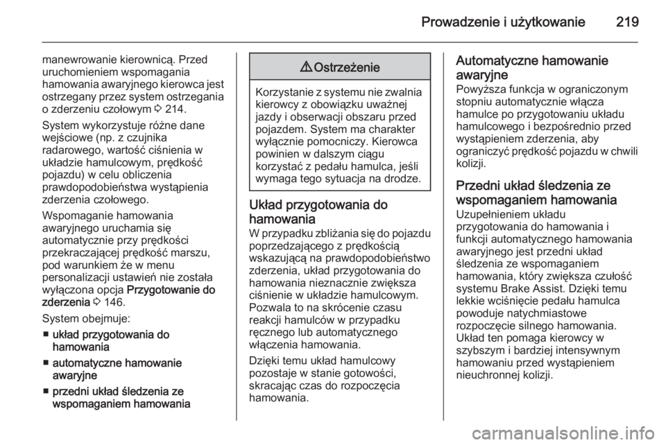 OPEL ASTRA J 2015.75  Instrukcja obsługi (in Polish) Prowadzenie i użytkowanie219
manewrowanie kierownicą. Przed
uruchomieniem wspomagania
hamowania awaryjnego kierowca jest
ostrzegany przez system ostrzegania
o zderzeniu czołowym  3 214.
System wyko