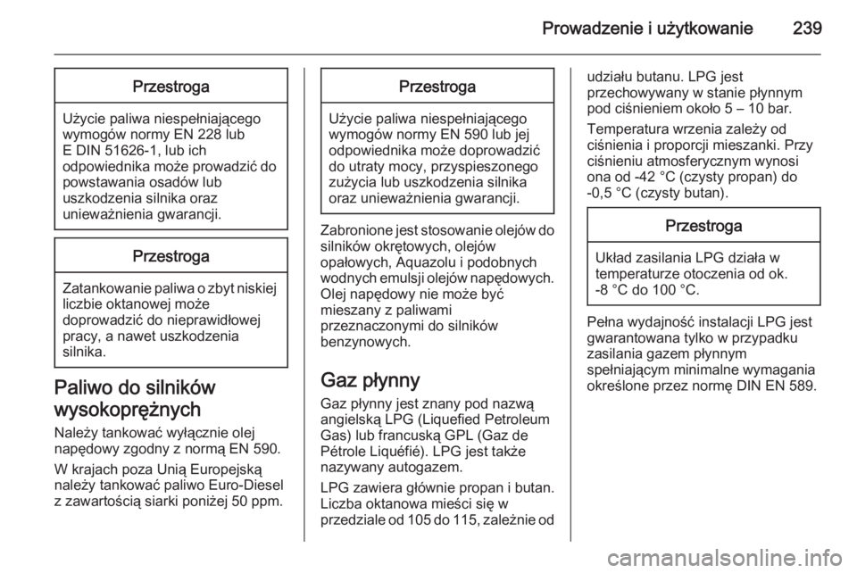OPEL ASTRA J 2015.75  Instrukcja obsługi (in Polish) Prowadzenie i użytkowanie239Przestroga
Użycie paliwa niespełniającego
wymogów normy EN 228 lub
E DIN 51626-1, lub ich
odpowiednika może prowadzić do powstawania osadów lub
uszkodzenia silnika 