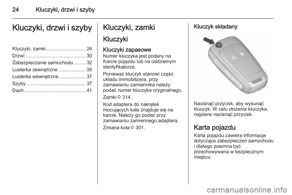 OPEL ASTRA J 2015.75  Instrukcja obsługi (in Polish) 24Kluczyki, drzwi i szybyKluczyki, drzwi i szybyKluczyki, zamki............................ 24
Drzwi ............................................ 30
Zabezpieczanie samochodu ........32
Lusterka zewnę