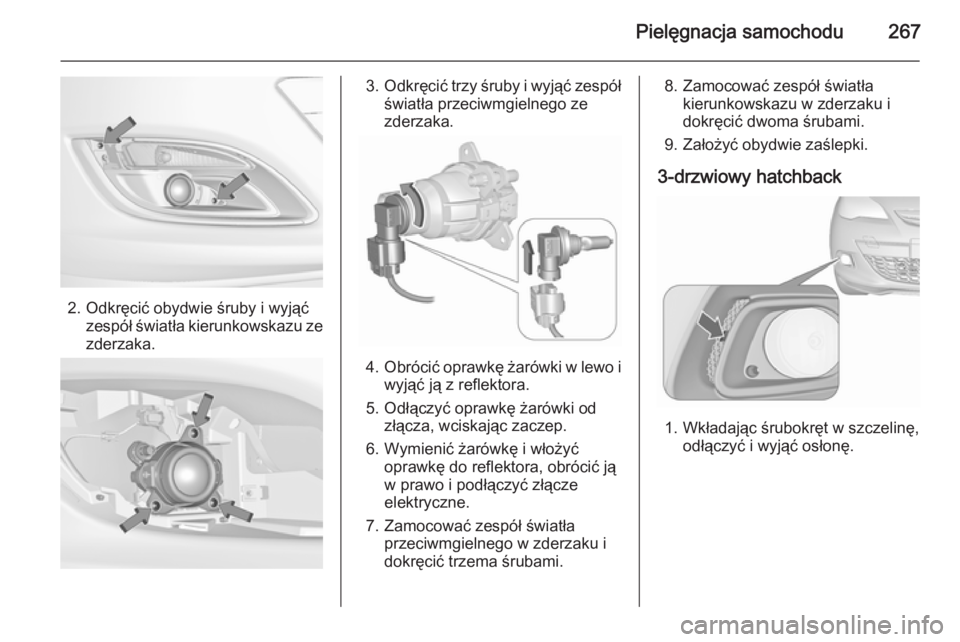 OPEL ASTRA J 2015.75 Instrukcja obsługi (in Polish) Pielęgnacja samochodu267
2. Odkręcić obydwie śruby i wyjąćzespół światła kierunkowskazu ze
zderzaka.
3. Odkręcić trzy śruby i wyjąć zespół
światła przeciwmgielnego ze
zderzaka.
4. O OPEL ASTRA J 2015.75 Instrukcja obsługi (in Polish) Pielęgnacja samochodu267
2. Odkręcić obydwie śruby i wyjąćzespół światła kierunkowskazu ze
zderzaka.
3. Odkręcić trzy śruby i wyjąć zespół
światła przeciwmgielnego ze
zderzaka.
4. O