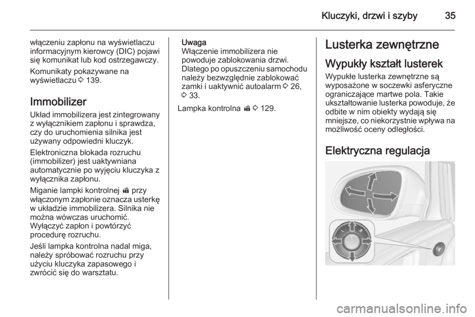 OPEL ASTRA J 2015.75  Instrukcja obsługi (in Polish) Kluczyki, drzwi i szyby35
włączeniu zapłonu na wyświetlaczu
informacyjnym kierowcy (DIC) pojawi
się komunikat lub kod ostrzegawczy.
Komunikaty pokazywane na
wyświetlaczu  3 139.
Immobilizer
Ukł