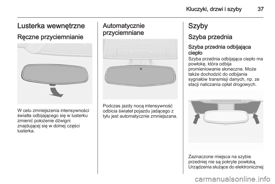OPEL ASTRA J 2015.75  Instrukcja obsługi (in Polish) Kluczyki, drzwi i szyby37Lusterka wewnętrzne
Ręczne przyciemnianie
W celu zmniejszenia intensywności
światła odbijającego się w lusterku
zmienić położenie dźwigni
znajdującej się w dolnej