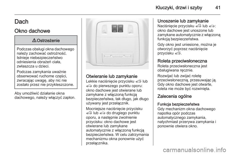 OPEL ASTRA J 2015.75  Instrukcja obsługi (in Polish) Kluczyki, drzwi i szyby41DachOkno dachowe9 Ostrzeżenie
Podczas obsługi okna dachowego
należy zachować ostrożność.
Istnieje niebezpieczeństwo
odniesienia obrażeń ciała,
zwłaszcza u dzieci.
