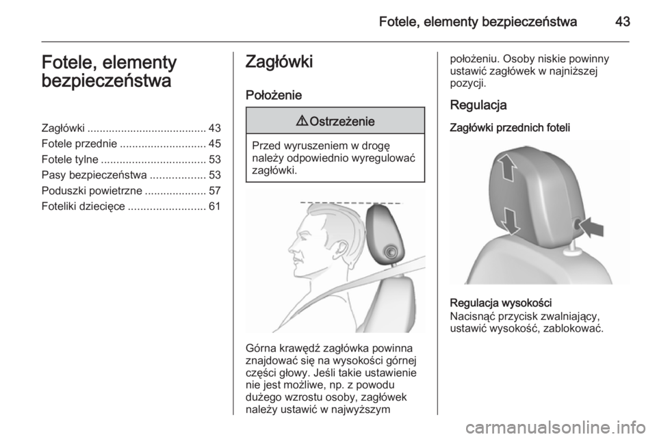 OPEL ASTRA J 2015.75  Instrukcja obsługi (in Polish) Fotele, elementy bezpieczeństwa43Fotele, elementy
bezpieczeństwaZagłówki ....................................... 43
Fotele przednie ............................ 45
Fotele tylne ...................