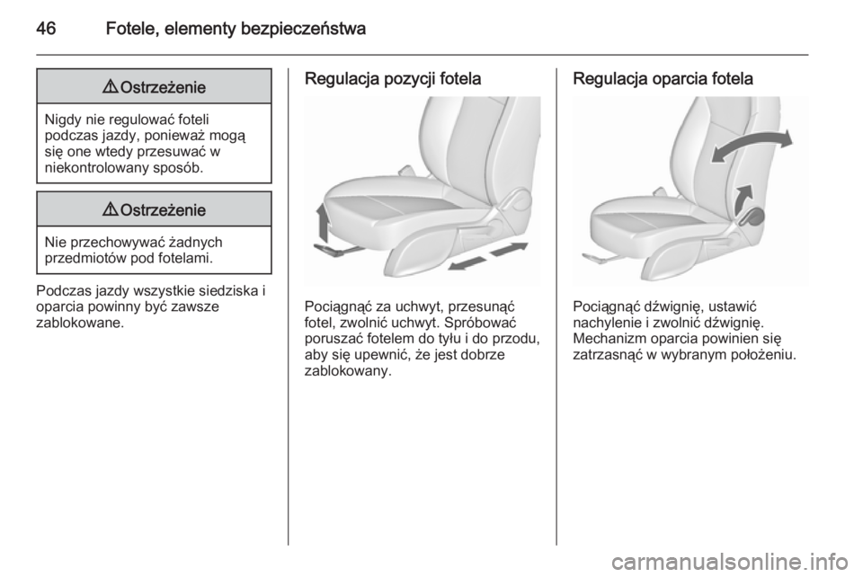 OPEL ASTRA J 2015.75  Instrukcja obsługi (in Polish) 46Fotele, elementy bezpieczeństwa9Ostrzeżenie
Nigdy nie regulować foteli
podczas jazdy, ponieważ mogą
się one wtedy przesuwać w
niekontrolowany sposób.
9 Ostrzeżenie
Nie przechowywać żadnyc