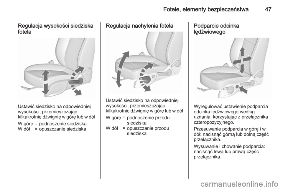 OPEL ASTRA J 2015.75  Instrukcja obsługi (in Polish) Fotele, elementy bezpieczeństwa47
Regulacja wysokości siedziskafotela
Ustawić siedzisko na odpowiedniej
wysokości, przemieszczając
kilkakrotnie dźwignię w górę lub w dół
W górę=podnoszeni