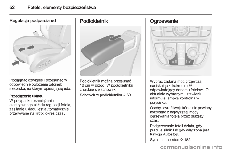 OPEL ASTRA J 2015.75  Instrukcja obsługi (in Polish) 52Fotele, elementy bezpieczeństwa
Regulacja podparcia ud
Pociągnąć dźwignię i przesunąć w
odpowiednie położenie odcinek
siedziska, na którym opierają się uda.
Przeciążenie układu
W prz
