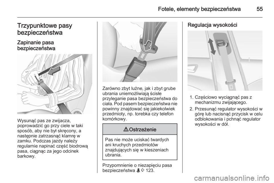 OPEL ASTRA J 2015.75  Instrukcja obsługi (in Polish) Fotele, elementy bezpieczeństwa55Trzypunktowe pasy
bezpieczeństwa
Zapinanie pasa
bezpieczeństwa
Wysunąć pas ze zwijacza,
poprowadzić go przy ciele w taki
sposób, aby nie był skręcony, a
nast�