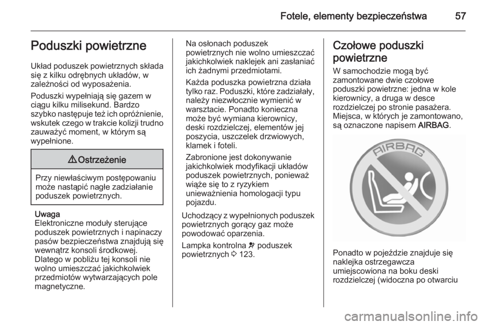 OPEL ASTRA J 2015.75  Instrukcja obsługi (in Polish) Fotele, elementy bezpieczeństwa57Poduszki powietrzne
Układ poduszek powietrznych składa się z kilku odrębnych układów, w
zależności od wyposażenia.
Poduszki wypełniają się gazem w
ciągu 
