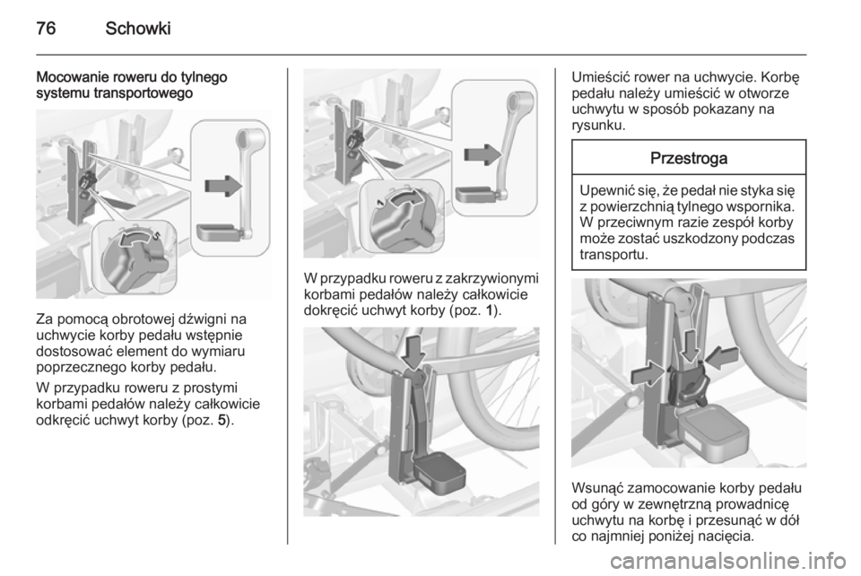 OPEL ASTRA J 2015.75  Instrukcja obsługi (in Polish) 76Schowki
Mocowanie roweru do tylnego
systemu transportowego
Za pomocą obrotowej dźwigni na
uchwycie korby pedału wstępnie
dostosować element do wymiaru
poprzecznego korby pedału.
W przypadku ro