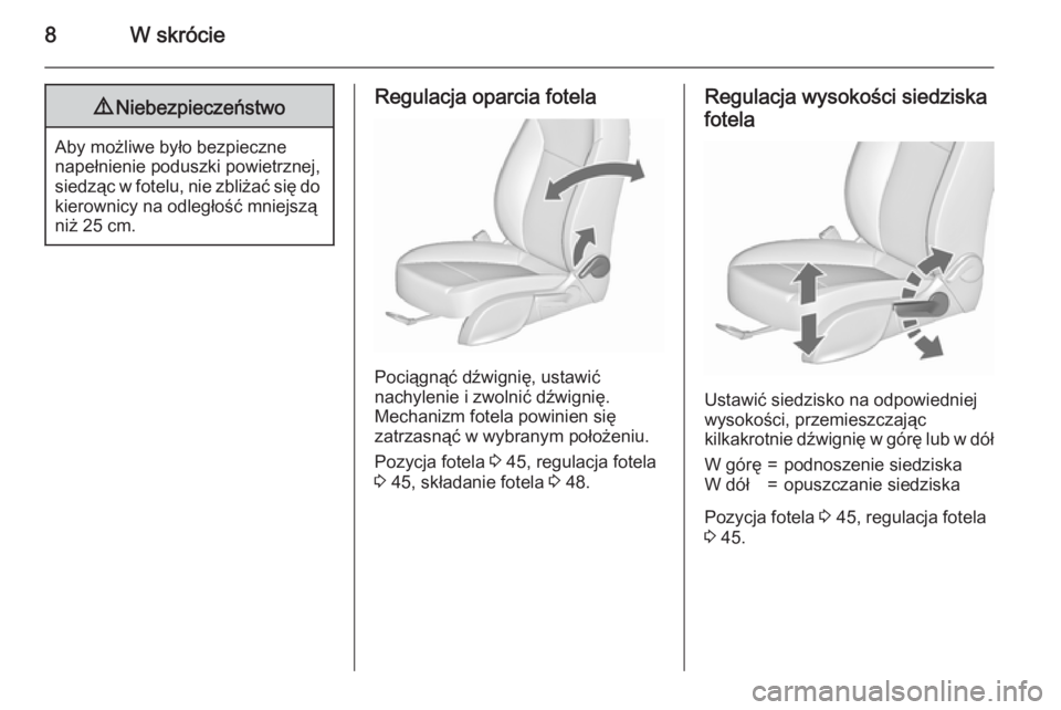 OPEL ASTRA J 2015.75  Instrukcja obsługi (in Polish) 8W skrócie9Niebezpieczeństwo
Aby możliwe było bezpieczne
napełnienie poduszki powietrznej, siedząc w fotelu, nie zbliżać się do kierownicy na odległość mniejszą
niż 25 cm.
Regulacja opar
