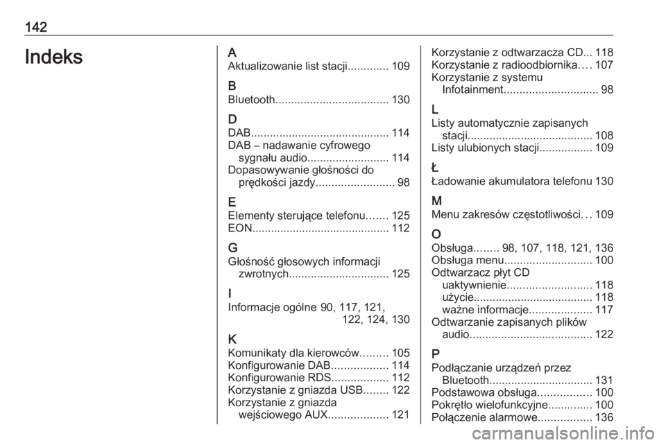 OPEL ASTRA J 2016  Instrukcja obsługi systemu audio-nawigacyjnego (in Polish) 142IndeksAAktualizowanie list stacji .............109
B Bluetooth .................................... 130
D
DAB ............................................ 114
DAB – nadawanie cyfrowego sygnału a