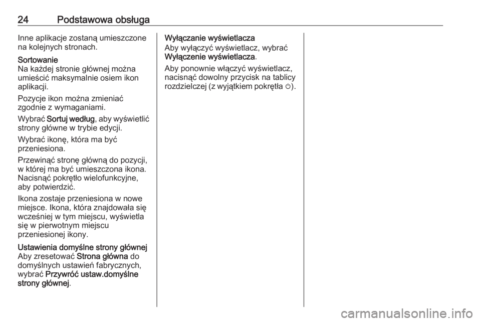 OPEL ASTRA J 2016  Instrukcja obsługi systemu audio-nawigacyjnego (in Polish) 24Podstawowa obsługaInne aplikacje zostaną umieszczone
na kolejnych stronach.Sortowanie
Na każdej stronie głównej można umieścić maksymalnie osiem ikon
aplikacji.
Pozycje ikon można zmieniać
