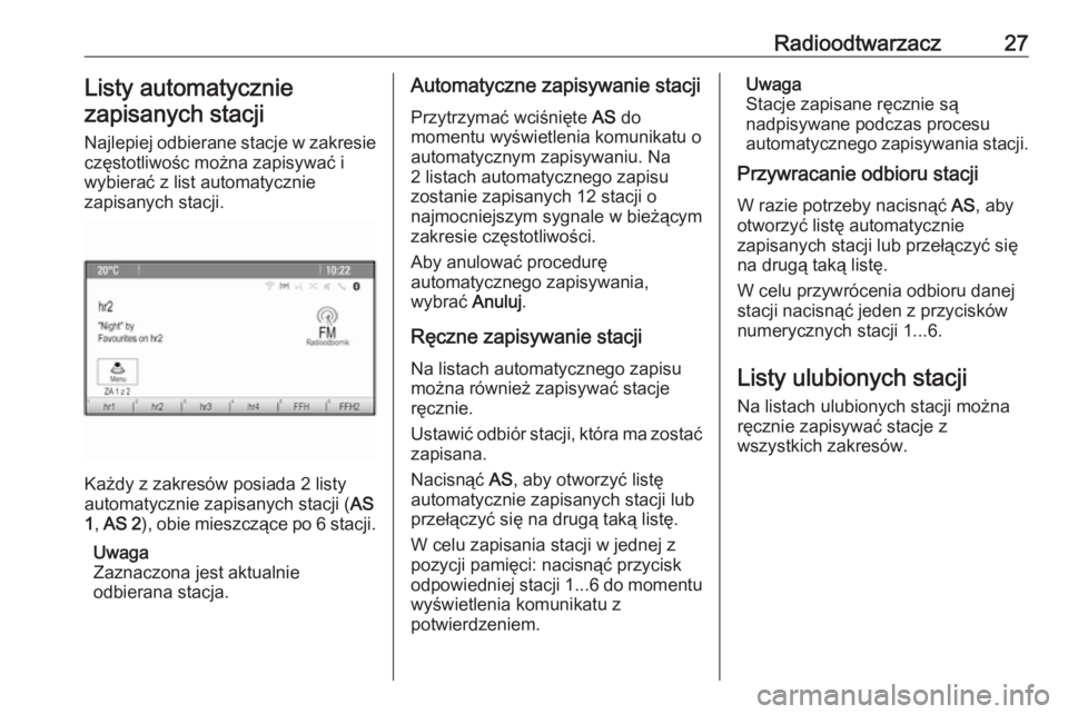 OPEL ASTRA J 2016  Instrukcja obsługi systemu audio-nawigacyjnego (in Polish) Radioodtwarzacz27Listy automatyczniezapisanych stacji
Najlepiej odbierane stacje w zakresie
częstotliwośc można zapisywać i
wybierać z list automatycznie
zapisanych stacji.
Każdy z zakresów pos