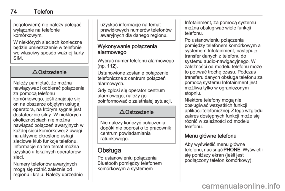 OPEL ASTRA J 2016  Instrukcja obsługi systemu audio-nawigacyjnego (in Polish) 74Telefonpogotowiem) nie należy polegać
wyłącznie na telefonie
komórkowym.
W niektórych sieciach konieczne
będzie umieszczenie w telefonie
we właściwy sposób ważnej karty SIM.9 Ostrzeżenie