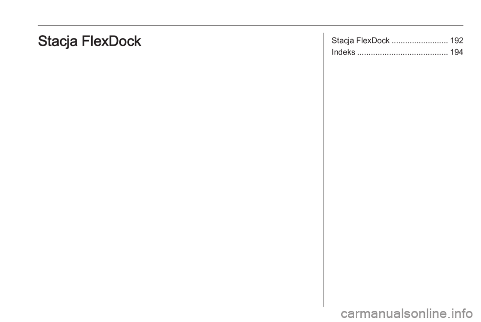 OPEL ASTRA J 2016.5 Instrukcja obsługi systemu audio-nawigacyjnego (in Polish) Stacja FlexDock.........................192
Indeks ........................................ 194Stacja FlexDock OPEL ASTRA J 2016.5 Instrukcja obsługi systemu audio-nawigacyjnego (in Polish) Stacja FlexDock.........................192
Indeks ........................................ 194Stacja FlexDock