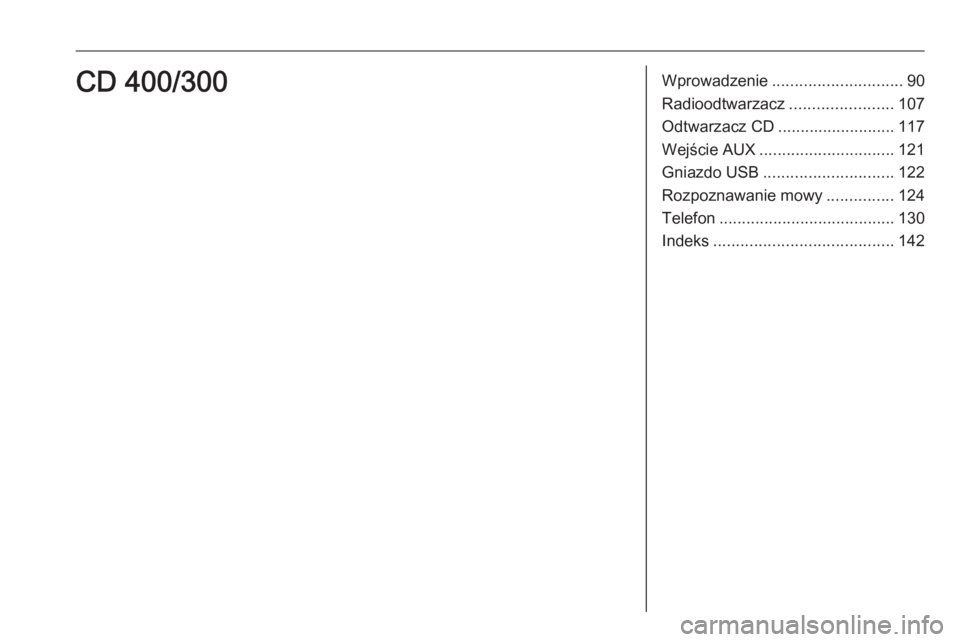 OPEL ASTRA J 2016.5  Instrukcja obsługi systemu audio-nawigacyjnego (in Polish) Wprowadzenie............................. 90
Radioodtwarzacz .......................107
Odtwarzacz CD .......................... 117
Wejście AUX .............................. 121
Gniazdo USB .......