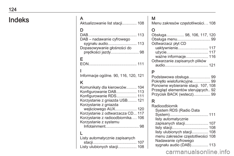 OPEL ASTRA J 2018  Instrukcja obsługi systemu audio-nawigacyjnego (in Polish) 124IndeksAAktualizowanie list stacji .............108
D
DAB ............................................ 113
DAB – nadawanie cyfrowego sygnału audio .......................... 113
Dopasowywanie gł