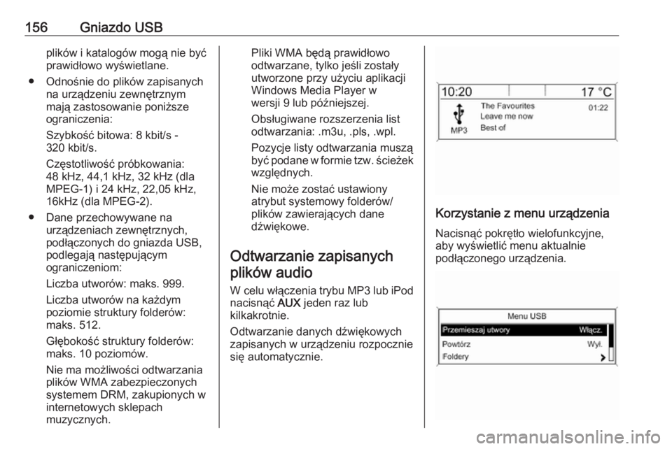 OPEL ASTRA J 2018  Instrukcja obsługi systemu audio-nawigacyjnego (in Polish) 156Gniazdo USBplików i katalogów mogą nie być
prawidłowo wyświetlane.
● Odnośnie do plików zapisanych na urządzeniu zewnętrznym
mają zastosowanie poniższe
ograniczenia:
Szybkość bitowa