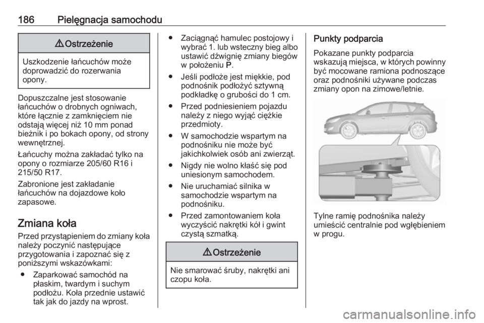 OPEL ASTRA J 2019 Instrukcja obsługi (in Polish) 186Pielęgnacja samochodu9Ostrzeżenie
Uszkodzenie łańcuchów może
doprowadzić do rozerwania
opony.
Dopuszczalne jest stosowanie
łańcuchów o drobnych ogniwach,
które łącznie z zamknięciem n OPEL ASTRA J 2019 Instrukcja obsługi (in Polish) 186Pielęgnacja samochodu9Ostrzeżenie
Uszkodzenie łańcuchów może
doprowadzić do rozerwania
opony.
Dopuszczalne jest stosowanie
łańcuchów o drobnych ogniwach,
które łącznie z zamknięciem n