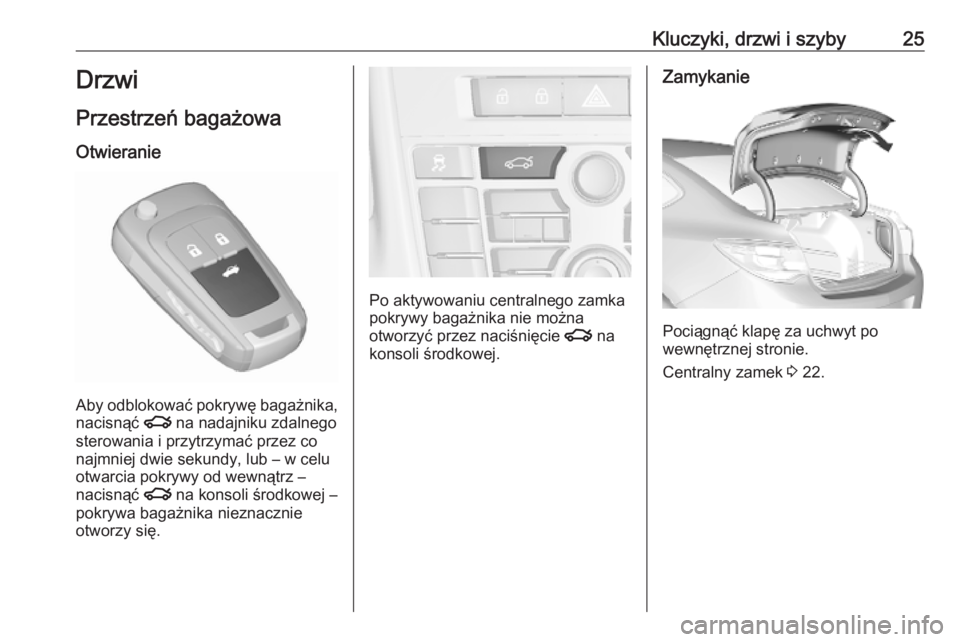 OPEL ASTRA J 2019  Instrukcja obsługi (in Polish) Kluczyki, drzwi i szyby25Drzwi
Przestrzeń bagażowa
Otwieranie
Aby odblokować pokrywę bagażnika, nacisnąć  x na nadajniku zdalnego
sterowania i przytrzymać przez co
najmniej dwie sekundy, lub �